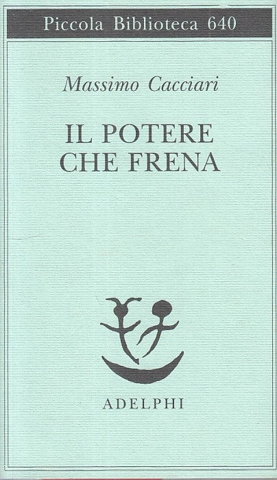 LS- IL POTERE CHE FRENA - MASSIMO CACCIARI - ADELPHI --- 2013 - BS - XFS