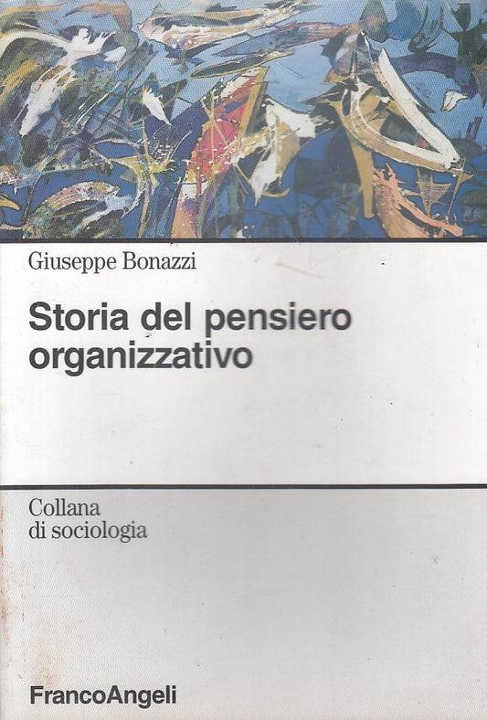 LS- STORIA PENSIERO ORGANIZZATIVO - BONAZZI - FRANCO ANGELI --- 2007 - B - ZFS59