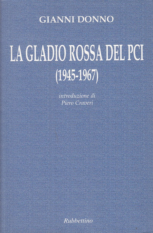 La Gladio rossa del PCI 1945/1967 - Gianni Donno - Rubbettino - 1a ed. - ZFS633