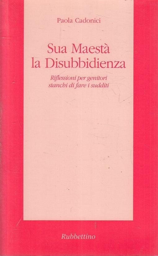 LS- SUA MAESTA' LA DISUBBEDIENZA - PAOLA CADONICI- RUBBETTINO--- 2003- B- YFS391