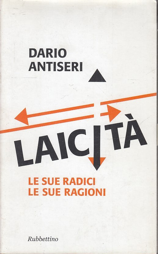 LS- LAICITA' LE SUE RADICI RAGIONI- DARIO ANTISERI- RUBBETTINO- 2010- BS- YFS601