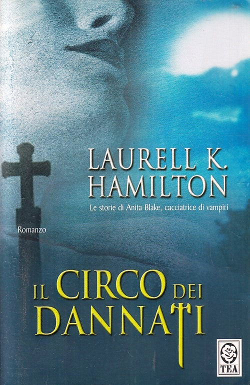 LN- IL CIRCO DEI DANNATI ANITA BLAKE- LAURELL HAMILTON- TEADUE--- 2006- B-YFS377