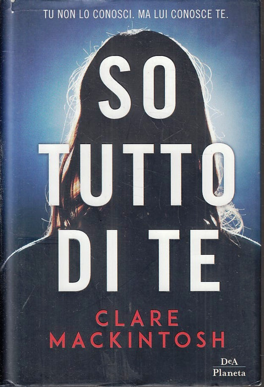 LN- SO TUTTO DI TE - CLARE MACKINTOSH - DeA PLANETA --- 2018- CS- YFS429