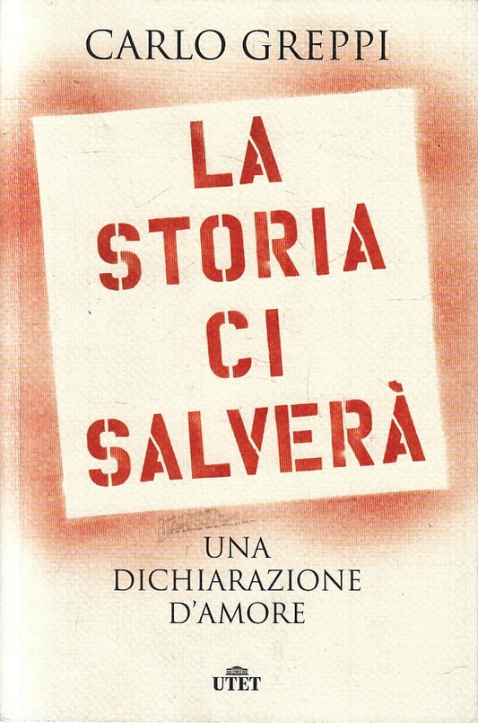La storia ci salvera' Dichiarazione d'amore - Carlo Greppi- UTET- 1a ed.- ZFS141