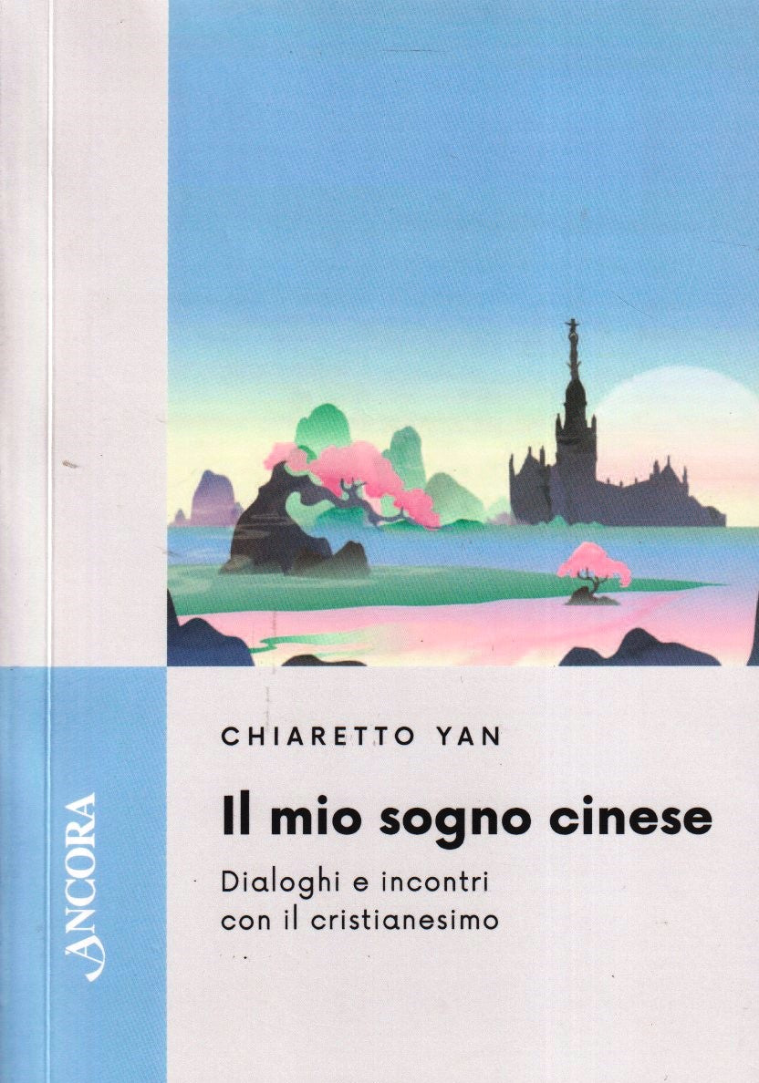 Il mio sogno cinese - Chiaretto Yan - Ancora Feritoie Teologiche- 1a ed.- YFS477