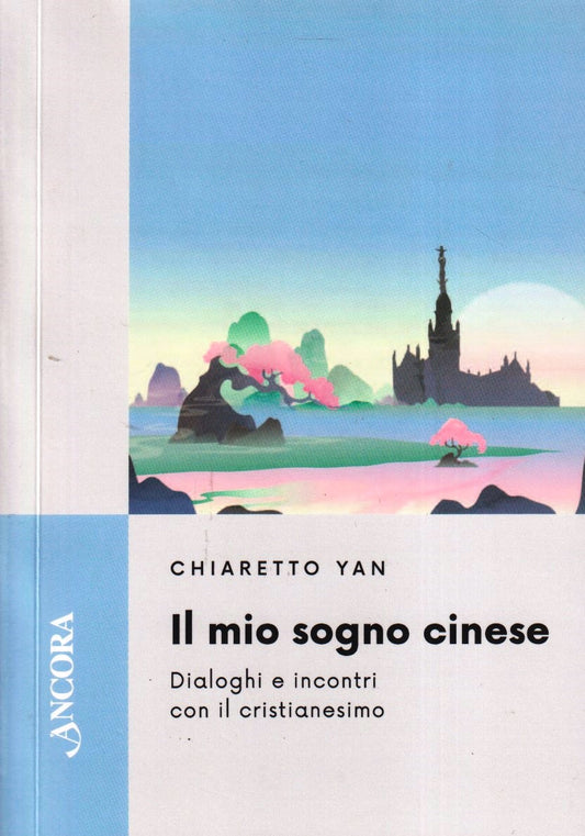 Il mio sogno cinese - Chiaretto Yan - Ancora Feritoie Teologiche- 1a ed.- YFS477