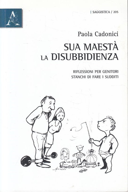 LZ- SUA MAESTA' LA DISUBBEDIENZA- PAOLA CADONICI- ARACNE- 1a ED.- 2011- B-YFS602