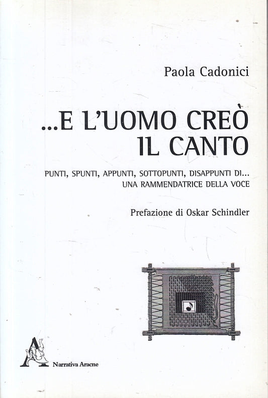 E l'uomo creo' il canto- Paolo Cadonici- Aracne- 1a ed.- Oskar Schindler- ZFS200