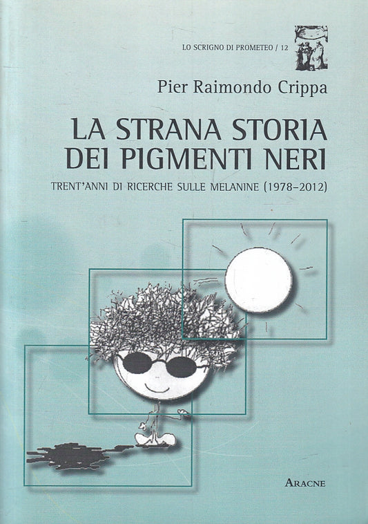 La strana storia dei pigmenti neri- Pier Raimondo Crippa- Aracne- 1a ed.- ZFS209