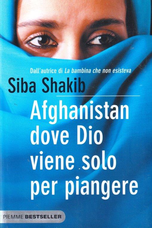 Afghanistan dove Dio viene solo per piangere- Siba Shakib- Piemme- 1a ed.-ZFS312