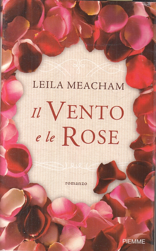 LN- IL VENTO E LE ROSE - LEILA MEACHAM - PIEMME --- 2010 - BS- ZFS476