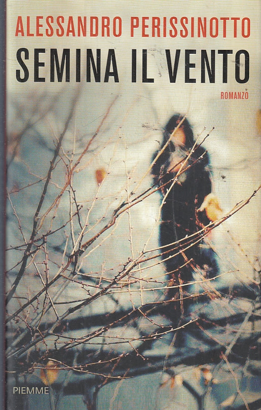 LN- SEMINA IL VENTO - ALESSANDRO PERISSINOTTO - PIEMME --- 2011 - BS- ZFS95