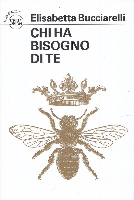 LN- CHI HA BISOGNO DI TE- ELISABETTA BUCCIARELLI- SKIRA-- 1a ED.- 2017- B-YFS986