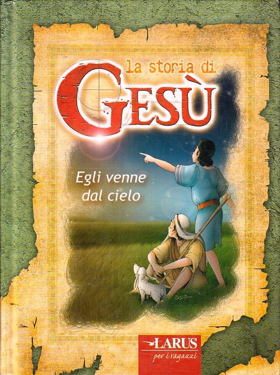 LB- LA STORIA DI GESU' EGLI VENNE DAL CIELO -- LARUS - RAGAZZI-- 2008- C- YFS374