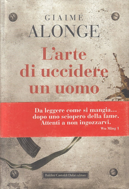 LN- L'ARTE DI UCCIDERE UN UOMO - ALONGE - BALDINI --- 2009 - CS - ZFS101