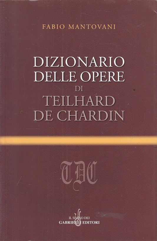 LN- DIZIONARIO OPERE DI TEILHARD DE CHARDIN -- GABRIELLI --- 2006 - CS - YFS380