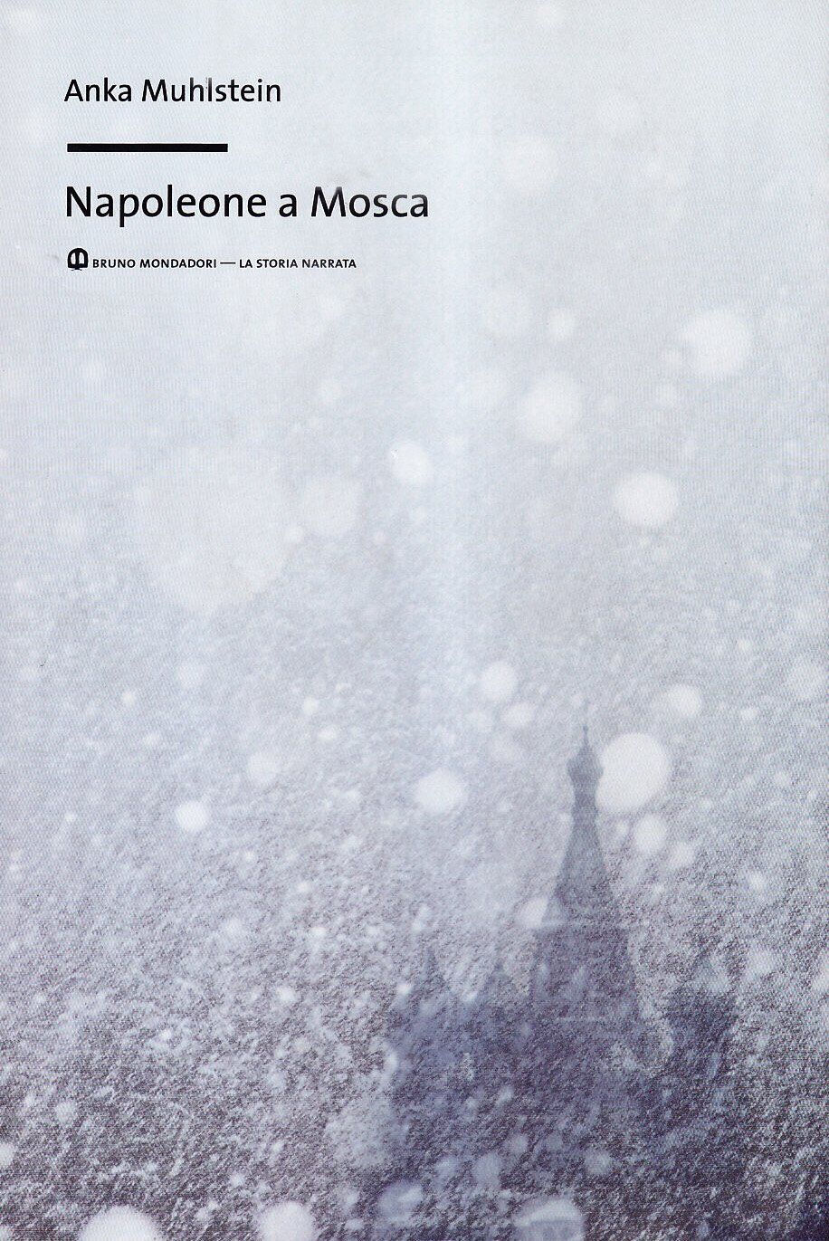 LS- NAPOLEONE A MOSCA - ANKA MUHLSTEIN - BRUNO MONDADORI --- 2007 - CS - YFS196