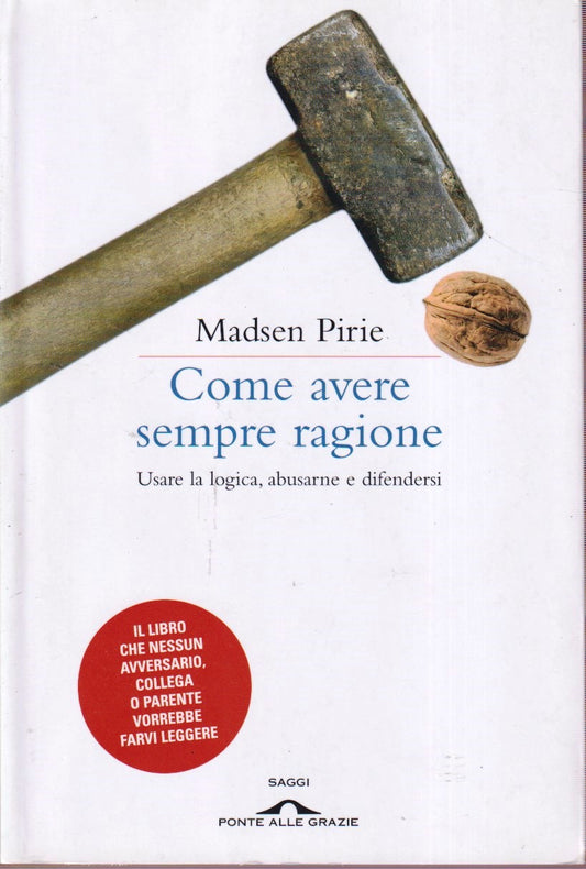 Come avere sempre ragione - Madsen Pirie - Ponte alle Grazie - 1a ed.- YFS429