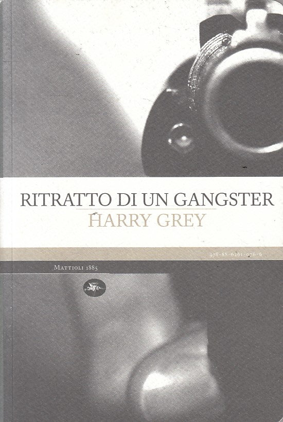 LN- RITRATTO DI UN GANGSTER - HARRY GREY - MATTIOLI 1885 --- 2009 - B - YFS154