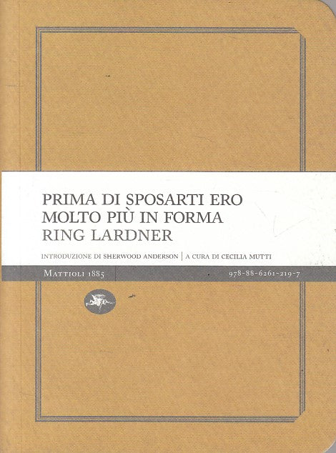 LN- PRIMA DI SPOSARTI ERO MOLTO PIU' IN FORMA-- MATTIOLI 1885--- 2011- B- YFS154