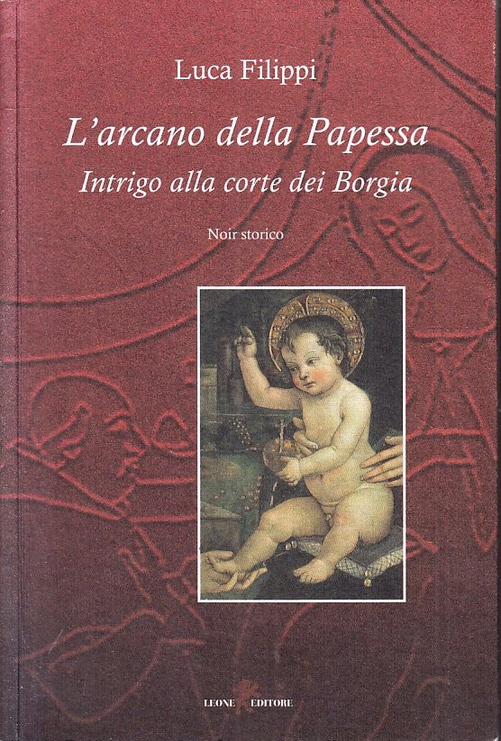 LN- L'ARCANO DELLA PAPESSA CORTE BORGIA - LUCA FILIPPI- LEONE--- 2009- B- YFS398