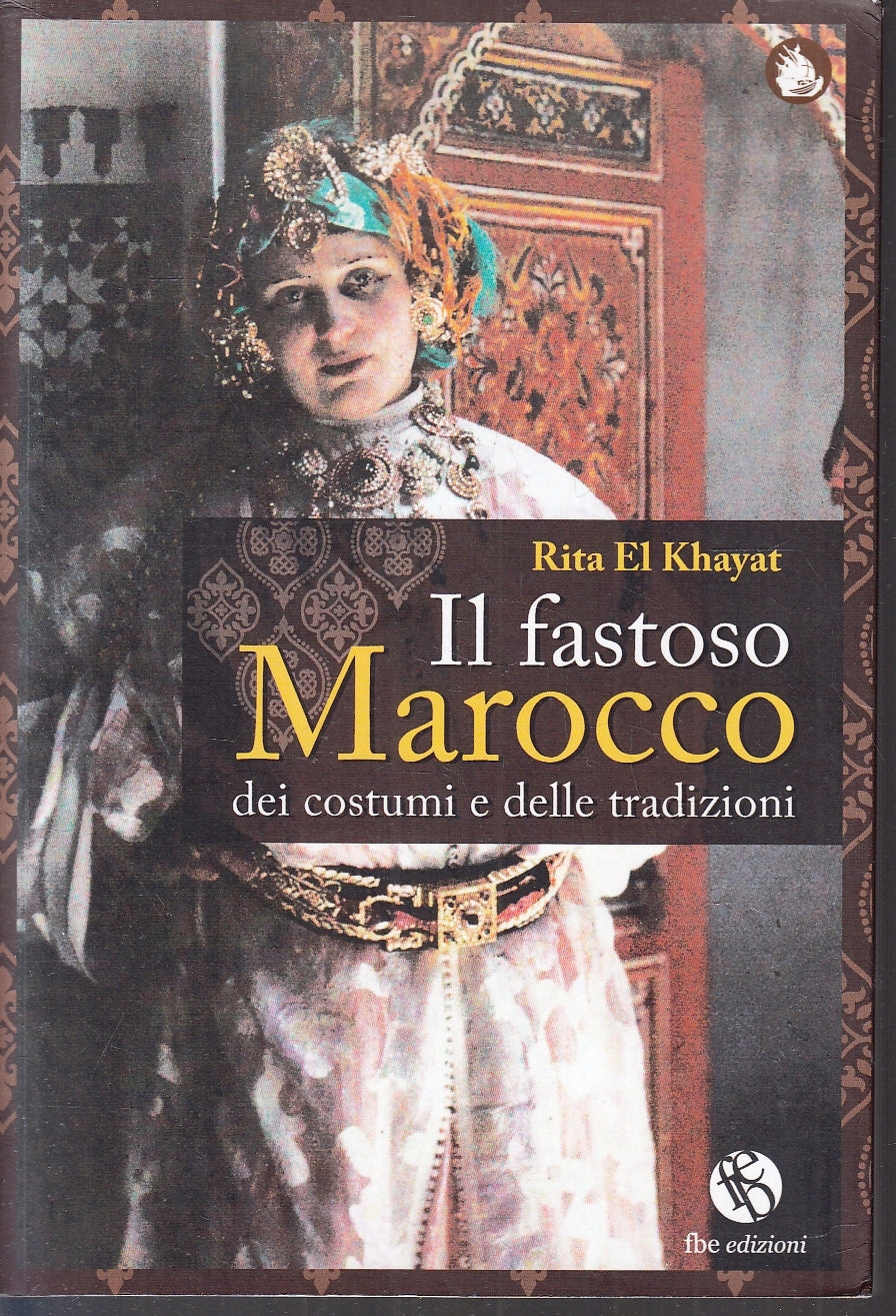 LZ- IL FASTOSO MAROCCO COSTUMI E TRADIZIONI- RITA EL KHAYAT- FBE- 2010- B-YFS180