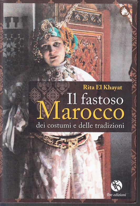 LZ- IL FASTOSO MAROCCO COSTUMI E TRADIZIONI- RITA EL KHAYAT- FBE- 2010- B-YFS180
