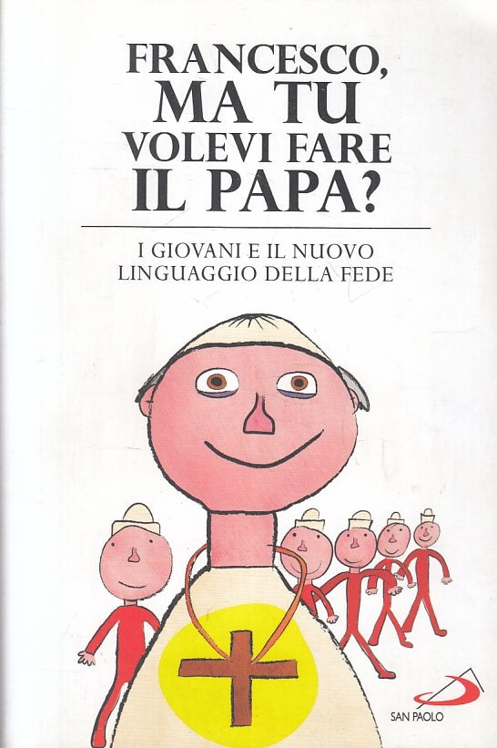 LD- FRANCESCO MA TU VOLEVI FARE IL PAPA? -- SAN PAOLO --- 2014 - B - ZFS129