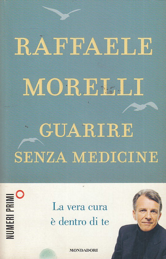 LZ- GUARIRE SENZA MEDICINE- MORELLI- MONDADORI-- 1a ED.- 2013- B- ZDS106