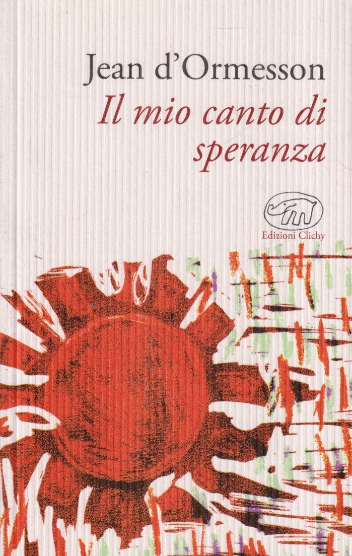 Il mio canto di speranza - Jean d'Ormesson - Edizioni Clichy - 1a ed. - YFS477