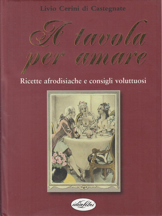 A tavola per amare - Livio Cerini di Castegnate - IdeaLibri - 1a ed. - ZFS87