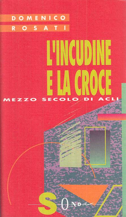 LS- L'INCUDINE E LA CROCE MEZZO SECOLO DI ACLI- ROSATI- SONDA--- 1994- B - ZTS15