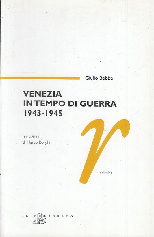 LS- VENEZIA IN TEMPO DI GUERRA 1943/1945- BOBBO- IL POLIGRAFO--- 2005- B- ZFS155