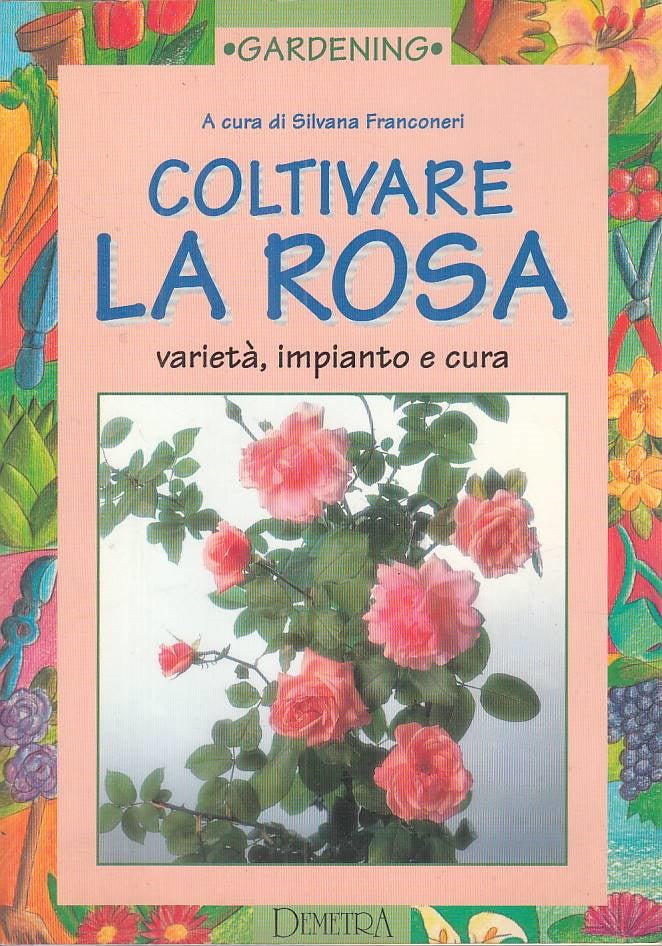 LZ- COLTIVARE LA ROSA - FRANCONERI - DEMETRA -- 1a ED. - 1995 - B - ZFS329