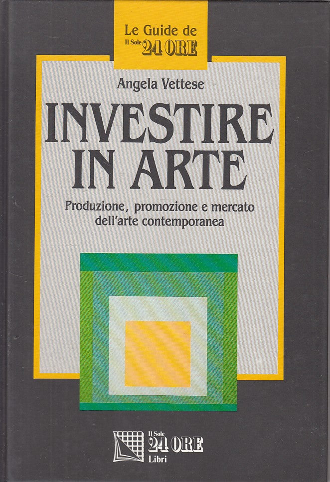 Investire in arte - Angela Vettese - Il Sole 24 ore Le Guide - 1a ed. - YFS608