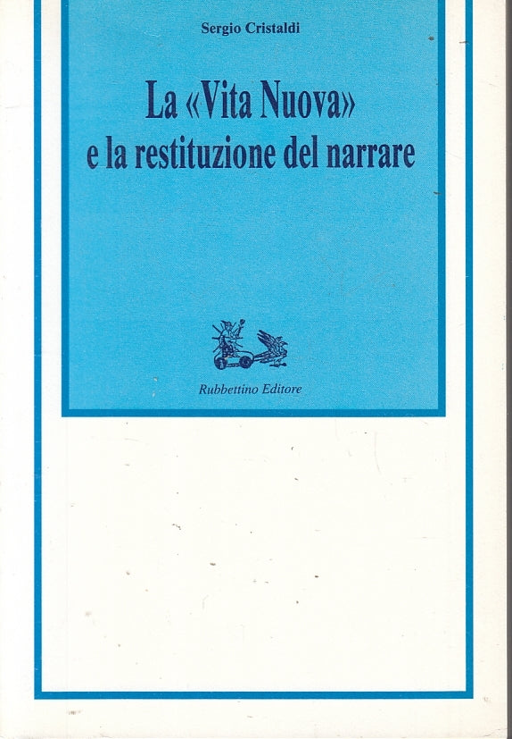 La vita nuova la restituzione del narrare- Cristaldi- Rubbettino- 1a ed.- ZFS214
