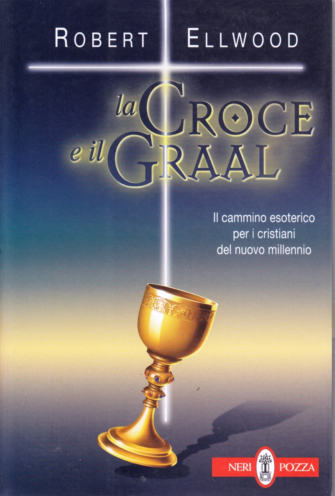 La Croce e il Graal - Robert Ellwood - Neri Pozza - 1a ed. - ZFS139