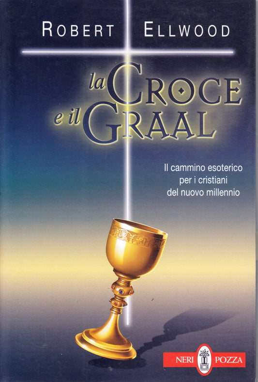 La Croce e il Graal - Robert Ellwood - Neri Pozza - 1a ed. - ZFS139