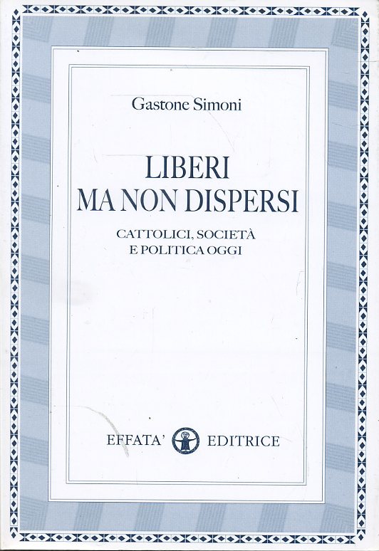 LS- LIBERI MA NON DISPERSI CATTOLICI- GASTONE SIMONI- EFFATA'--- 2006- B- ZTS326