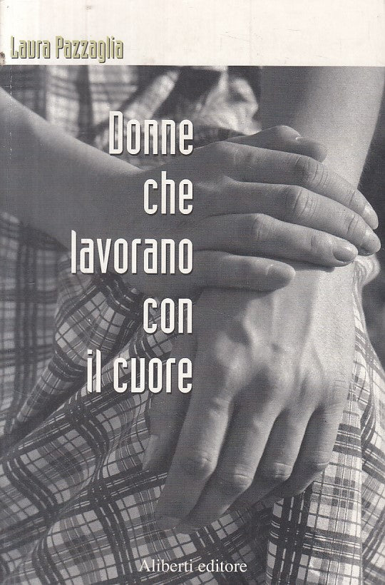 LN- DONNE CHE LAVORANO CON IL CUORE - PAZZAGLIA - ALIBERTI --- 2004 - B - ZFS306