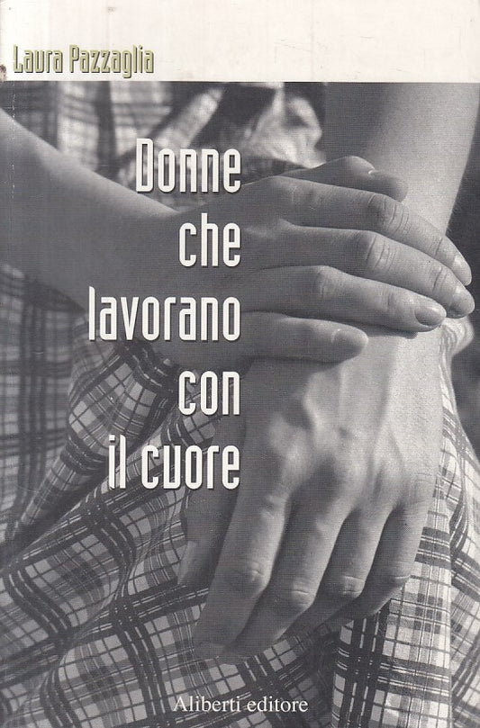 LN- DONNE CHE LAVORANO CON IL CUORE - PAZZAGLIA - ALIBERTI --- 2004 - B - ZFS306