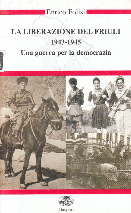 La liberazione del Friuli 1943/1945 - Enrico Folisi - Gaspari - 1a ed. - ZFS263