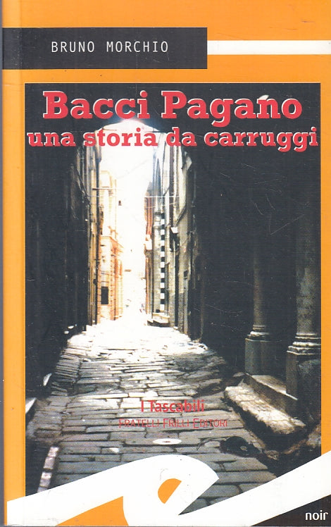 LN- BACCI PAGANO UNA STORIA DA CARRUGGI - MORCHIO- F.LLI FRILLI- 2004- B- ZFS107