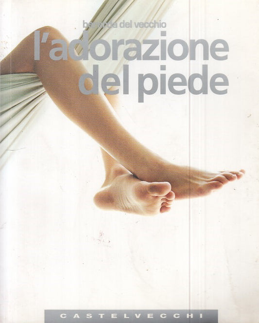 LS- L'ADORAZIONE DEL PIEDE - DEL VECCHIO - CASTELVECCHI --- 2006 - B - ZFS601