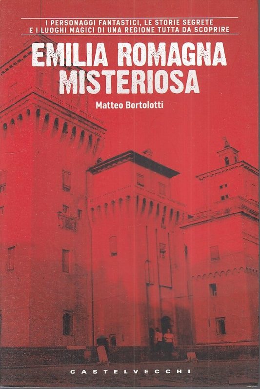 LN- EMILIA ROMAGNA MISTERIOSA - MATTEO BORTOLOTTI - CASTELVECCHI--- 2010- B- WPR
