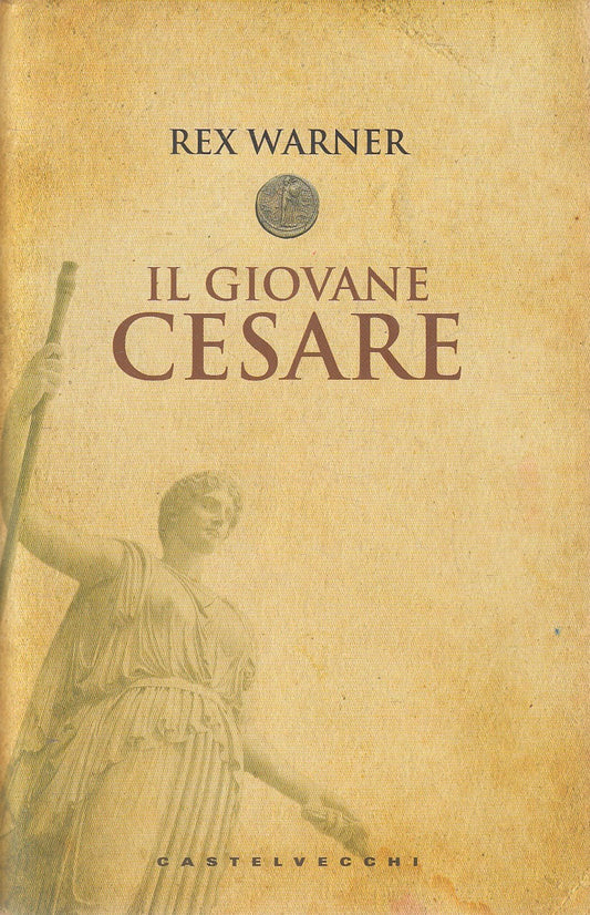 IL GIOVANE CESARE - REX WARNER - CASTELVECCHI - CS - JXS272