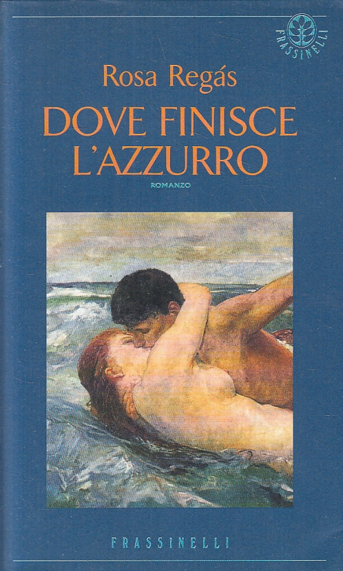 Dove finisce l'azzurro - Rosa Regas - Frassinelli - 1a ed. - ZFS133
