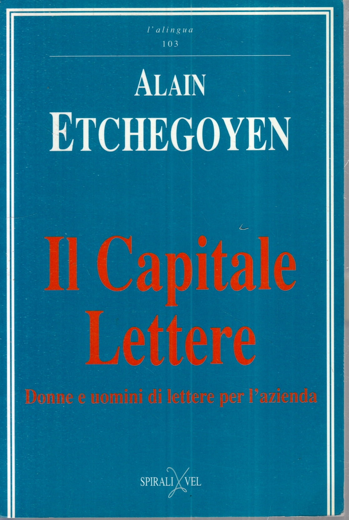Il Capitale Lettere - Alain Etchegoyen - Spirali/Vel L'alingua - 1a ed. - ZFS96