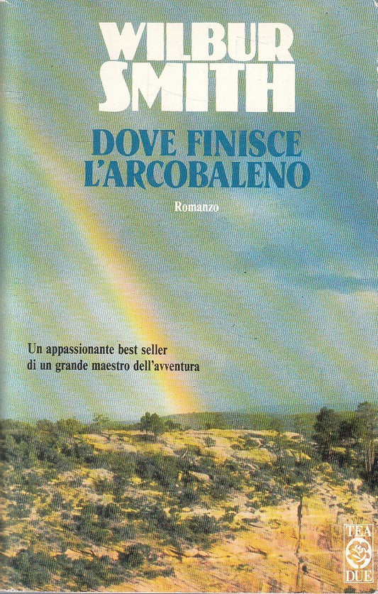 DOVE FINISCE L'ARCOBALENO - WILBUR SMITH - TEA TEADUE - B - JXS93