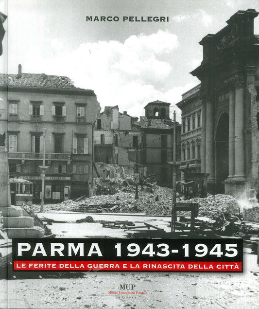 LZ- PARMA 1943/1945 GUERRA RINASCITA CITTA' - PELLEGRI- MUP- 2006--- C- WPR319